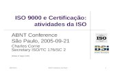 2005-09-21ABNT Conference, Sao Paulo1 ISO 9000 e Certificação: atividades da ISO ABNT Conference São Paulo, 2005-09-21 Charles Corrie Secretary ISO/TC.