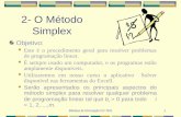 Métodos de Otimização CIV 70311 2- O Método Simplex Objetivo: Este é o procedimento geral para resolver problemas de programação linear. É sempre usado.