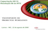 Capacitação NR 31 Resolução 86 do MTE TRANSPORTE DE PRODUTOS PERIGOSOS Lavras – MG, 12 de agosto de 2006.