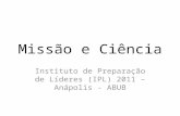 Missão e Ciência Instituto de Preparação de Líderes (IPL) 2011 – Anápolis - ABUB.