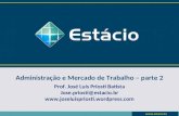 Administração e Mercado de Trabalho – parte 2 Prof. José Luís Priosti Batista Jose.priosti@estacio.br .