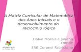 A Matriz Curricular de Matemática dos Anos Iniciais e o desenvolvimento do raciocínio lógico Dalva Morais e Juliana Donde SRE Coronel Fabriciano.