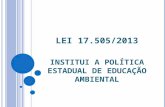 LEI 17.505/2013 INSTITUI A POLÍTICA ESTADUAL DE EDUCAÇÃO AMBIENTAL.