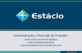 Administração e Mercado de Trabalho Prof. José Luís Priosti Batista Jose.priosti@estacio.br .