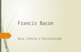 Francis Bacon Nova Ciência e Racionalismo. .  Nascido em Londres, Francis Bacon (1561-1626) pertencia a uma família de nobres.  Depois de concluir.