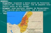HEBREUS: Geografia: ocuparam a maior parte da Palestina composta por terras áridas, com um pequeno vale fértil junto ao Rio Jordão. Origens: eram pastores.