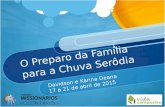 O Preparo da Família para a Chuva Serôdia Davidson e Karina Deana 17 a 21 de abril de 2015.