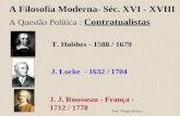 A Filosofia Moderna- Séc. XVI - XVIII A Questão Política : Contratualistas T. Hobbes - 1588 / 1679 J. Locke - 1632 / 1704 J. J. Rousseau - França - 1712.