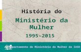 História do Ministério da Mulher 1995-2015 Departamento do Ministério da Mulher da IASD.