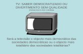 TV: SABER DEMOCRATIZADO OU DIVERTIMENTO SEM QUALIDADE FRANCISCO RUI CÁDIMA Será a televisão o objecto mais democrático das sociedades democráticas ou o.