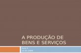 A PRODUÇÃO DE BENS E SERVIÇOS Aula 4 14.03.2009. 1. Bens: noção e classificação 2. Produção e processo produtivo. Sectores de actividade económica 3.
