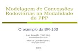 Modelagem de Concessões Rodoviárias na Modalidade de PPP Luiz Brandão (PUC-Rio) brandao@iag.puc-rio.br Marcus Quintella (IME) mvqc@ol.com.br 2006 O exemplo.
