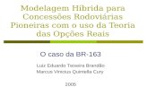 Modelagem Híbrida para Concessões Rodoviárias Pioneiras com o uso da Teoria das Opções Reais Luiz Eduardo Teixeira Brandão Marcus Vinicius Quintella Cury.