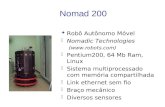 Nomad 200 F Robô Autônomo Móvel F Nomadic Technologies () F Pentium200, 64 Mb Ram, Linux F Sistema multiprocessado com memória compartilhada.