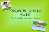 Pequeno índio Kaiê Por Kamilla Almeida Guedes. Há uma aldeia no interior do Tocantins, onde mora o pequeno índio Kaiê com seus pais.
