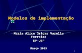 1 Modelos de implementação Maria Alice Grigas Varella Ferreira EP-USP Março 2003.
