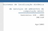Sistemas de localização dinâmica de serviços em ambientes de computação móvel Seminários GSD - 2003 IME/USP Ago/2003.
