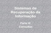 Sistemas de Recuperação da Informação Parte III Consultas.