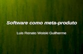 Software como meta-produto Luis Renato Woiski Guilherme.