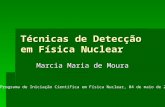 Técnicas de Detecção em Física Nuclear Marcia Maria de Moura Programa de Iniciação Científica em Física Nuclear, 04 de maio de 2004.