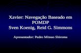 Xavier: Navegação Baseado em POMDP Sven Koenig, Reid G. Simmons Apresentador: Pedro Mitsuo Shiroma.