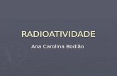 RADIOATIVIDADE Ana Carolina Bodião. Definição de radioatividade A Radioatividade é a emissão espontânea de partículas e/ou ondas eletromagnéticas de núcleos.