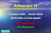 1 Alborán II (Mediterrâneo Ocidental) Cruzeiro ANC – Verão 2010 26 de Julho a 15 de Agosto ProgramaPreliminar ANC (Versão 01) 16-Abril-2010.