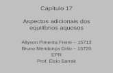Capítulo 17 Aspectos adicionais dos equilíbrios aquosos Allyson Pimenta Freire – 15713 Bruno Mendonça Grilo – 15720 EPR Prof. Élcio Barrak.