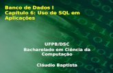 Banco de Dados I Capítulo 6: Uso de SQL em Aplicações UFPB/DSC Bacharelado em Ciência da Computação Cláudio Baptista.