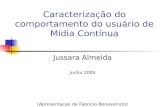 Caracterização do comportamento do usuário de Mídia Contínua Jussara Almeida Junho 2005 (Apresentacao de Fabricio Benevenuto)