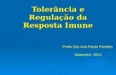 Tolerância e Regulação da Resposta Imune Profa Dra Ana Paula Ferreira Setembro 2011.