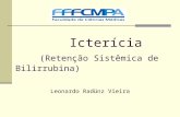 Icterícia (Retenção Sistêmica de Bilirrubina) Leonardo Radünz Vieira.