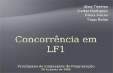 Concorrência em LF1 Paradigmas de Linguagens de Programação 20 de junho de 2006 Aline Timóteo Carlos Rodrigues Flávia Falcão Tiago Rolim.