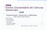 UNA Centro Universitário de Ciências Gerenciais OSM Organização, Sistemas e Métodos Profa. Maria Helena Michel (ASI) Alunos: Bruna Soares Bruna Soares.