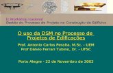 ENEGEP 2002 Curitiba - Paraná O uso da DSM no Processo de Projetos de Edificações Prof. Antonio Carlos Peralta, M.Sc. - UEM Prof Dálvio Ferrari Tubino,