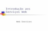 Introdução aos Serviços Web Web Services. Evolução da Web Páginas Estáticas Browser, Servidor Web, HTTP, HTML Servidor Web e Programas Externos CGI.