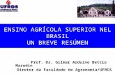 ENSINO AGRÍCOLA SUPERIOR NEL BRASIL UN BREVE RESÚMEN Prof. Dr. Gilmar Arduino Bettio Marodin Diretor da Faculdade de Agronomia/UFRGS.