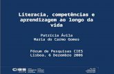 Literacia, competências e aprendizagem ao longo da vida Patrícia Ávila Maria do Carmo Gomes Fórum de Pesquisas CIES Lisboa, 6 Dezembro 2006.