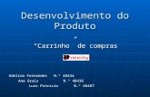 Desenvolvimento do Produto “Carrinho” de compras Adelino FernandesN.º 48434 Ana GraisN.º 48436 Luís PatrícioN.º 48487.
