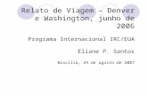 Relato de Viagem – Denver e Washington, junho de 2006 Programa Internacional IRC/EUA Eliane P. Santos Brasília, 29 de agosto de 2007.