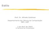 Estilo Prof. Dr. Alfredo Goldman Departamento de Ciência da Computação IME / USP 2 de Abril de 2003 VI Semana da Computação.