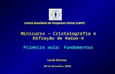 1 Minicurso – Cristalografia e Difração de Raios-X Primeira aula: Fundamentos Laudo Barbosa (06 de Novembro, 2006) Centro Brasileiro de Pesquisas Físicas.