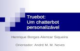 Truebot: Um chatterbot personalizável Henrique Borges Alencar Siqueira Orientador: André M. M. Neves.