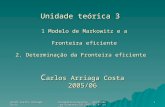 Unid3 Carlos Arriaga Costa EconomiaFinanceira - Mestrado em Economia UM 2005/06 4º curso 1 Unidade teórica 3 1 Modelo de Markowitz e a Fronteira eficiente.