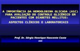 A IMPORTÂNCIA DA HEMOGLOBINA GLICADA (A1C) PARA AVALIAÇÃO DO CONTROLE GLICÊMICO EM PACIENTES COM DIABETES MELLITUS: ASPECTOS CLÍNICOS E LABORATORIAIS Prof.
