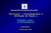 1 Minicurso – Cristalografia e Difração de Raios-X Terceira aula: O Difratômetro Laudo Barbosa (13 de Novembro, 2006) Centro Brasileiro de Pesquisas Físicas.