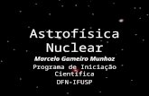 Astrofísica Nuclear Marcelo Gameiro Munhoz Programa de Iniciação Científica DFN-IFUSP.