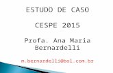 ESTUDO DE CASO CESPE 2015 Profa. Ana Maria Bernardelli m.bernardelli@bol.com.br.