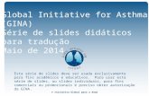 © Iniciativa Global para a Asma Global Initiative for Asthma (GINA) Série de slides didáticos para tradução Maio de 2014 Esta série de slides deve ser.