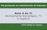 1 Aula 4 de TI Alinhamento Estratégico: TI e negócio Prof: Adrian K. Cernev Pós-graduação em Administração de Empresas.